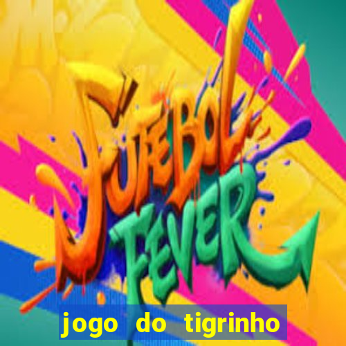 jogo do tigrinho sem deposito